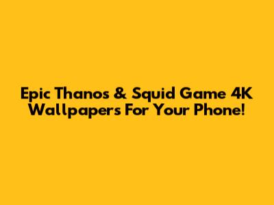 Epic Thanos & Squid Game 4K Wallpapers For Your Phone!