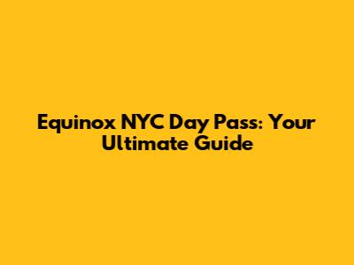 Equinox NYC Day Pass: Your Ultimate Guide