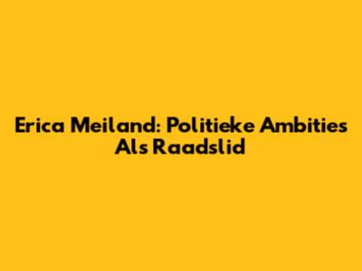 Erica Meiland: Politieke Ambities Als Raadslid