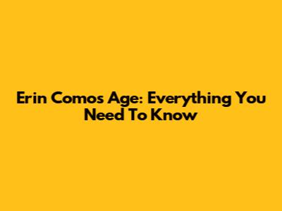 Erin Como's Age: Everything You Need To Know