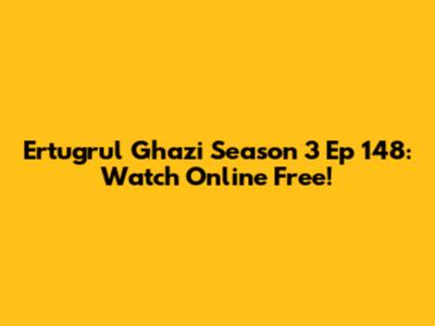 Ertugrul Ghazi Season 3 Ep 148: Watch Online Free!