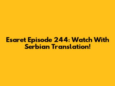 Esaret Episode 244: Watch With Serbian Translation!