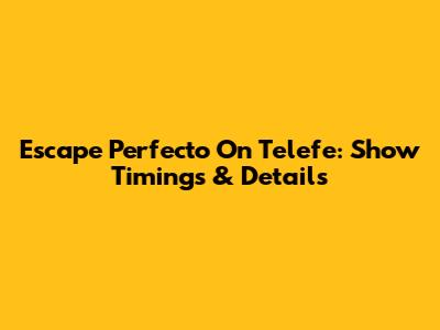 Escape Perfecto On Telefe: Show Timings & Details