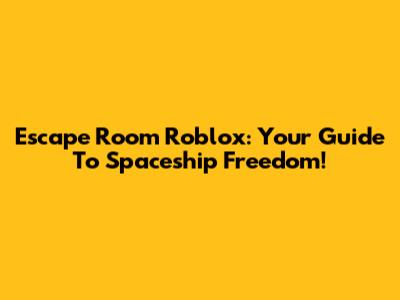 Escape Room Roblox: Your Guide To Spaceship Freedom!