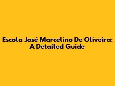 Escola José Marcelino De Oliveira: A Detailed Guide