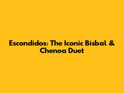 Escondidos: The Iconic Bisbal & Chenoa Duet