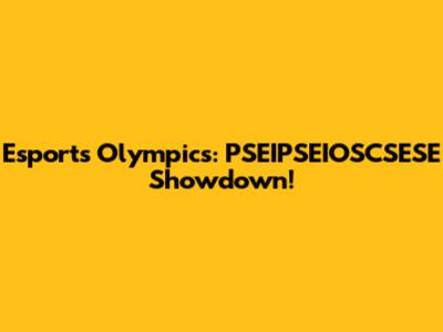 Esports Olympics: PSEIPSEIOSCSESE Showdown!