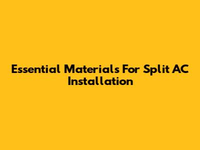 Essential Materials For Split AC Installation
