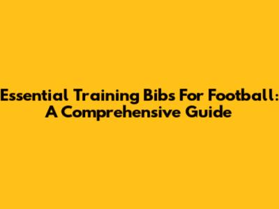 Essential Training Bibs For Football: A Comprehensive Guide