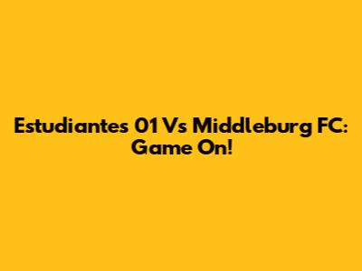 Estudiantes 01 Vs Middleburg FC: Game On!