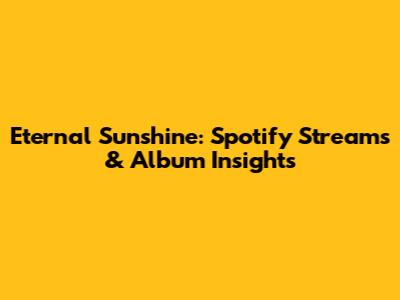 Eternal Sunshine: Spotify Streams & Album Insights