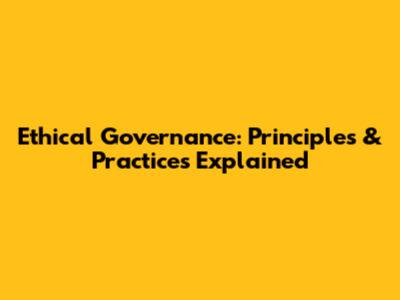 Ethical Governance: Principles & Practices Explained
