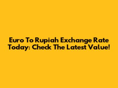 Euro To Rupiah Exchange Rate Today: Check The Latest Value!