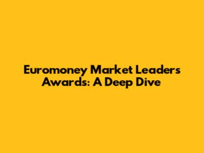 Euromoney Market Leaders Awards: A Deep Dive