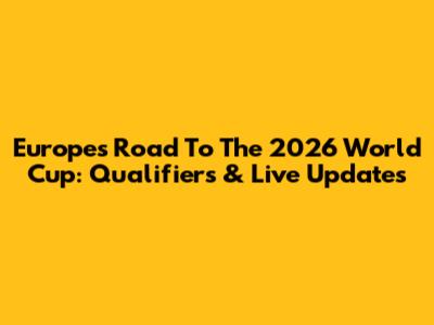 Europe's Road To The 2026 World Cup: Qualifiers & Live Updates