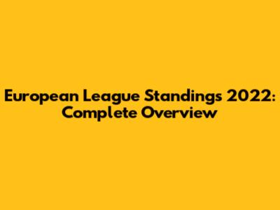 European League Standings 2022: Complete Overview