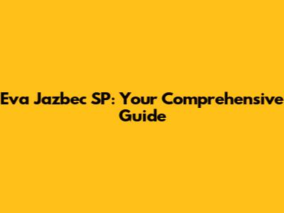 Eva Jazbec SP: Your Comprehensive Guide