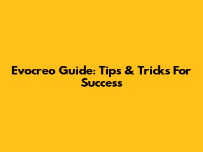 Evocreo Guide: Tips & Tricks For Success