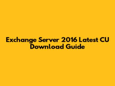 Exchange Server 2016 Latest CU Download Guide