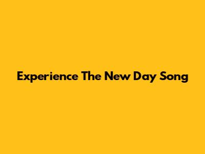 Experience The "New Day" Song