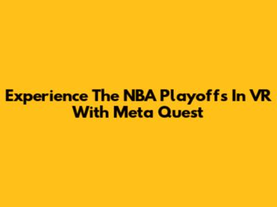 Experience The NBA Playoffs In VR With Meta Quest