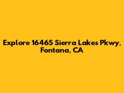Explore 16465 Sierra Lakes Pkwy, Fontana, CA