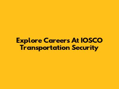Explore Careers At IOSCO Transportation Security