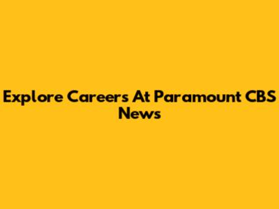 Explore Careers At Paramount CBS News