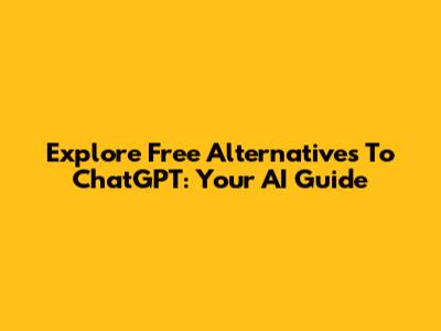 Explore Free Alternatives To ChatGPT: Your AI Guide