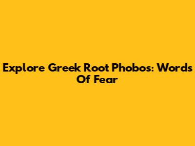 Explore Greek Root 'Phobos': Words Of Fear