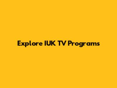 Explore IUK TV Programs
