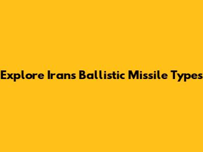 Explore Iran's Ballistic Missile Types