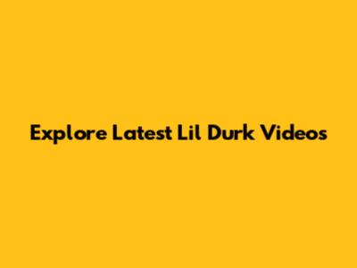 Explore Latest Lil Durk Videos