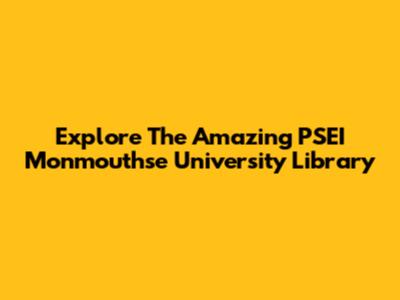Explore The Amazing PSEI Monmouthse University Library