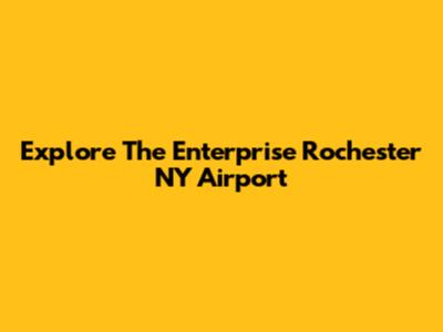 Explore The Enterprise Rochester NY Airport