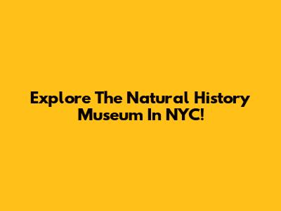 Explore The Natural History Museum In NYC!