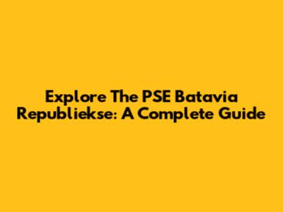 Explore The PSE Batavia Republiekse: A Complete Guide