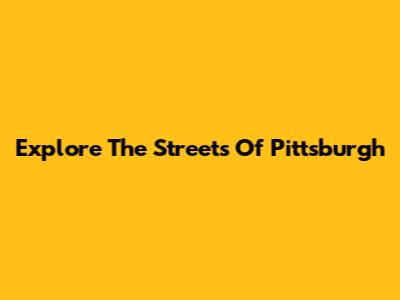 Explore The Streets Of Pittsburgh