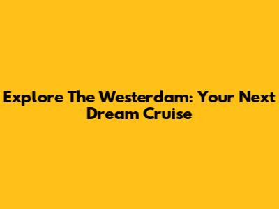 Explore The Westerdam: Your Next Dream Cruise