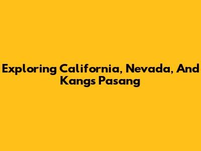 Exploring California, Nevada, And Kang's Pasang