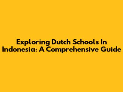 Exploring Dutch Schools In Indonesia: A Comprehensive Guide
