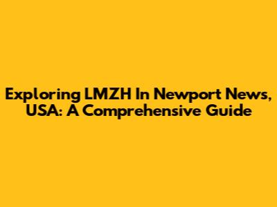 Exploring LMZH In Newport News, USA: A Comprehensive Guide