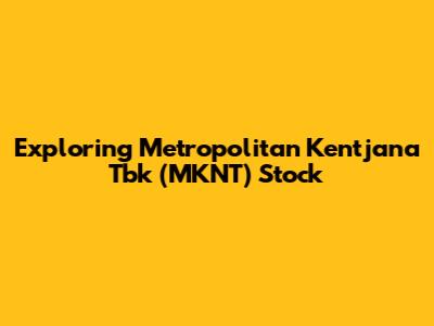 Exploring Metropolitan Kentjana Tbk (MKNT) Stock