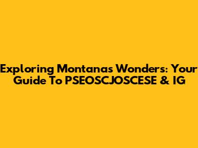 Exploring Montana's Wonders: Your Guide To PSEOSCJOSCESE & IG