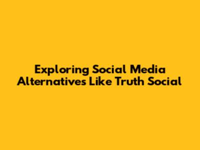 Exploring Social Media Alternatives Like Truth Social