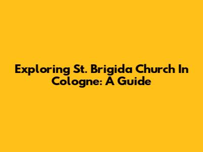 Exploring St. Brigida Church In Cologne: A Guide
