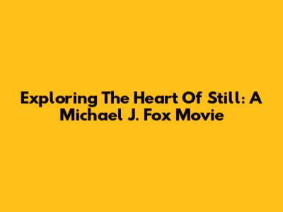 Exploring The Heart Of 'Still: A Michael J. Fox Movie'