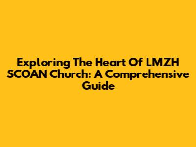 Exploring The Heart Of LMZH SCOAN Church: A Comprehensive Guide