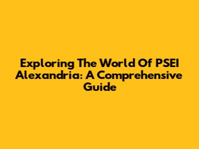 Exploring The World Of PSEI Alexandria: A Comprehensive Guide