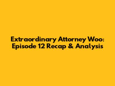Extraordinary Attorney Woo: Episode 12 Recap & Analysis